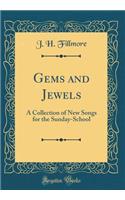Gems and Jewels: A Collection of New Songs for the Sunday-School (Classic Reprint)
