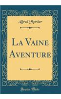 La Vaine Aventure (Classic Reprint)