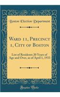 Ward 11, Precinct 1, City of Boston: List of Residents 20 Years of Age and Over, as of April 1, 1933 (Classic Reprint)