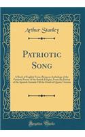 Patriotic Song: A Book of English Verse, Being an Anthology of the Patriotic Poetry of the British Empire, From the Defeat of the Spanish Armada Till the Death of Queen Victoria (Classic Reprint)