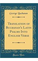 Translation of Buchanan's Latin Psalms Into English Verse (Classic Reprint)