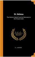 St. Helena: The Historic Island from Its Discovery to the Present Date