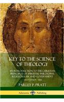 Key to the Science of Theology: An Introduction to the Christian Principles of Spiritual Philosophy, Religion, Law and Government