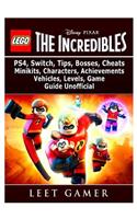 Lego The Incredibles, PS4, Switch, Tips, Bosses, Cheats, Minikits, Characters, Achievements, Vehicles, Levels, Game Guide Unofficial