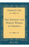 The Eminent and Heroic Women of America (Classic Reprint)