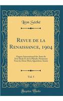 Revue de la Renaissance, 1904, Vol. 5: Organe International des Amis du Xvie Siècle Et de la Pléiade; Paraissant Tous les Deux Mois; Quatrième Année (Classic Reprint)