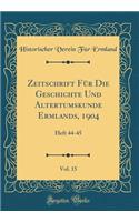 Zeitschrift Für Die Geschichte Und Altertumskunde Ermlands, 1904, Vol. 15: Heft 44-45 (Classic Reprint)