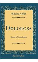 Dolorosa: Drama in Vier AufzÃ¼gen (Classic Reprint)