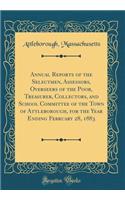 Annual Reports of the Selectmen, Assessors, Overseers of the Poor, Treasurer, Collectors, and School Committee of the Town of Attleborough, for the Year Ending February 28, 1883 (Classic Reprint)