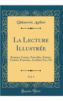 La Lecture Illustrï¿½e, Vol. 5: Romans, Contes, Nouvelles, Poï¿½sies, Variï¿½tï¿½s, Fantasies, Actalitï¿½s, Etc;, Etc (Classic Reprint): Romans, Contes, Nouvelles, Poï¿½sies, Variï¿½tï¿½s, Fantasies, Actalitï¿½s, Etc;, Etc (Classic Reprint)