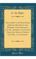 Festschrift Zur Feier Des50 Jï¿½hrigen Bestehens Der Hï¿½heren Tï¿½chterschule Von Frl. Seeberg Und Cachin Vorm. Em. Grosse, Frï¿½her Ch. Dï¿½ll Zu Altenburg (Classic Reprint)