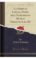 La Sambuca Lincea, Overo Dell'istromento Musico Perfetto Lib. III (Classic Reprint)