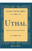 Uthal: Opéra en un Acte, Imité d'Ossian (Classic Reprint)