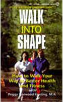 Walk Into Shape: How to Walk Your Way to Better Health and Fitness