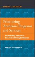 Prioritizing Academic Programs and Services: Reallocating Resources to Achieve Strategic Balance, Revised and Updated