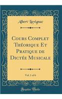Cours Complet Théorique Et Pratique de Dictée Musicale, Vol. 1 of 6 (Classic Reprint)