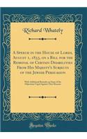 A Speech in the House of Lords, August 1, 1833, on a Bill for the Removal of Certain Disabilities From His Majesty's Subjects of the Jewish Persuasion: With Additional Remarks on Some of the Objections Urged Against That Measure (Classic Reprint)