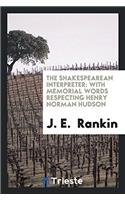 The Shakespearean Interpreter: With Memorial Words Respecting Henry Norman Hudson