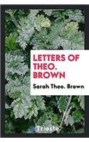 LETTERS OF THEO. BROWN