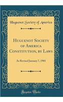 Huguenot Society of America Constitution, by Laws: As Revised January 7, 1901 (Classic Reprint)