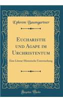 Eucharistie Und Agape Im Urchristentum: Eine Literar-Historische Untersuchung (Classic Reprint)