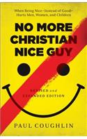 No More Christian Nice Guy – When Being Nice––Instead of Good––Hurts Men, Women, and Children