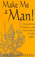 Make Me a Man!: Masculinity, Hinduism, and Nationalism in India(SUNY series in Religious Studies)