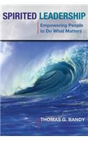 Spirited Leadership: Empowering People to Do What Matters