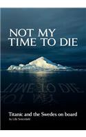 Not My Time to Die - Titanic and the Swedes on Board