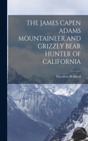 James Capen Adams Mountaineer and Grizzly Bear Hunter of California