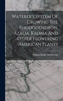 Waterer's System Of Growing The Rhododendron, Azalia, Kalmia And Other Flowering American Plants