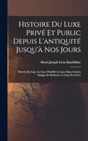 Histoire Du Luxe Privé Et Public Depuis L'antiquité Jusqu'à Nos Jours: Théorie Du Luxe. Le Luxe Primitif. Le Luxe Dans L'orient Antique Et Moderne. Le Luxe En Grèce
