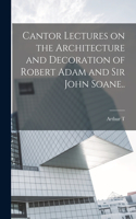 Cantor Lectures on the Architecture and Decoration of Robert Adam and Sir John Soane..