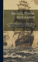 British Naval Biography: Comprising the Lives of the Most Distinguished Admirals, From Howard to Codrington: With an Outline of the Naval History of England From the Earlies