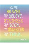 You are braver than you believe, Stronger than you seem, and Smarter than you think