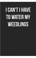 I Can't I Have To Water My Weedlings