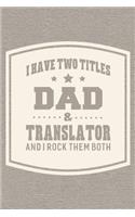 I Have Two Titles Dad & Translator And I Rock Them Both: Family life grandpa dad men father's day gift love marriage friendship parenting wedding divorce Memory dating Journal Blank Lined Note Book