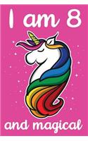 I am 8 and Magical: Cute unicorn happy birthday journal for 8 years old birthday girls. Best unicorn lovers idea for 8th birthday party.