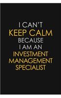 I Can't Keep Calm Because I Am An Investment Management Specialist