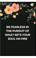 Be Fearless In The Pursuit Of What Sets Your Soul On Fire