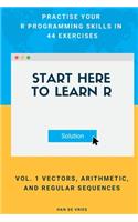 Start Here To Learn R Vol. 1 Vectors, Arithmetic, and Regular Sequences