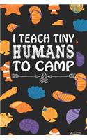 I Teach Tiny Humans To Camp: Notebook for Teachers & Administrators To Write Goals, Ideas & Thoughts School Appreciation Day Gift