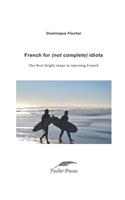 French French for (not complete) idiots: First (high) steps to learn French(7 Not for complete idiots)