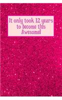 It Only Took 12 Years to Become This Awesome!: Pink Glitter Sparkles -Twelve 12 Yr Old Girl Journal Ideas Notebook - Gift Idea for 12th Happy Birthday Present Note Book Preteen Tween Basket Chris