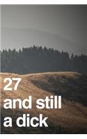 27 and Still a Dick: 110-Page Blank Lined Journal Funny Birthday Gag Gift Idea Better Than a Card