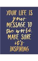Your Life Is Your Message to the World Make Sure It's Inspiring: Daily Weekly and Monthly Planner for Organizing Your Life