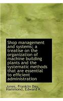 Shop Management and Systems; A Treatise on the Organization of Machine Building Plants and the Syste