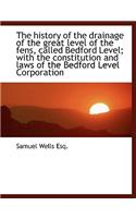 The History of the Drainage of the Great Level of the Fens, Called Bedford Level; With the Constitut