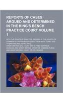 Reports of Cases Argued and Determined in the King's Bench Practice Court Volume 1; With the Points of Practice Decided in the Courts of Common Pleas and Exchequer, from Mich. Term, 1830 to [Michaelmas Term, 1841] ...