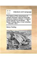 The History of the Adventures of Joseph Andrews, and His Friend Mr. Abraham Adams. Written in Imitation of the Manner of Cervantes, ... by Henry Fielding, Esq. in Two Volumes. ... Volume 1 of 2